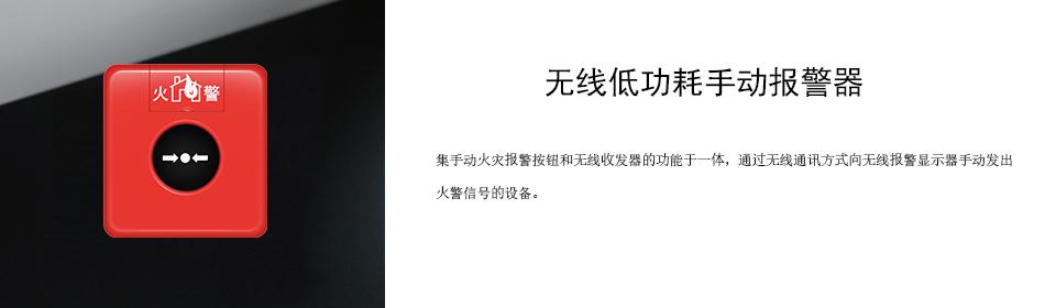 集手動(dòng)火災(zāi)報(bào)警按鈕和無線收發(fā)器的功能于一體，通過無線通訊方式向無線報(bào)警顯示器手動(dòng)發(fā)出火警信號(hào)的設(shè)備。